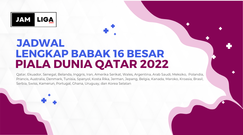 Jadwal Lengkap 16 Besar Piala Dunia Qatar 2022 - JamLiga